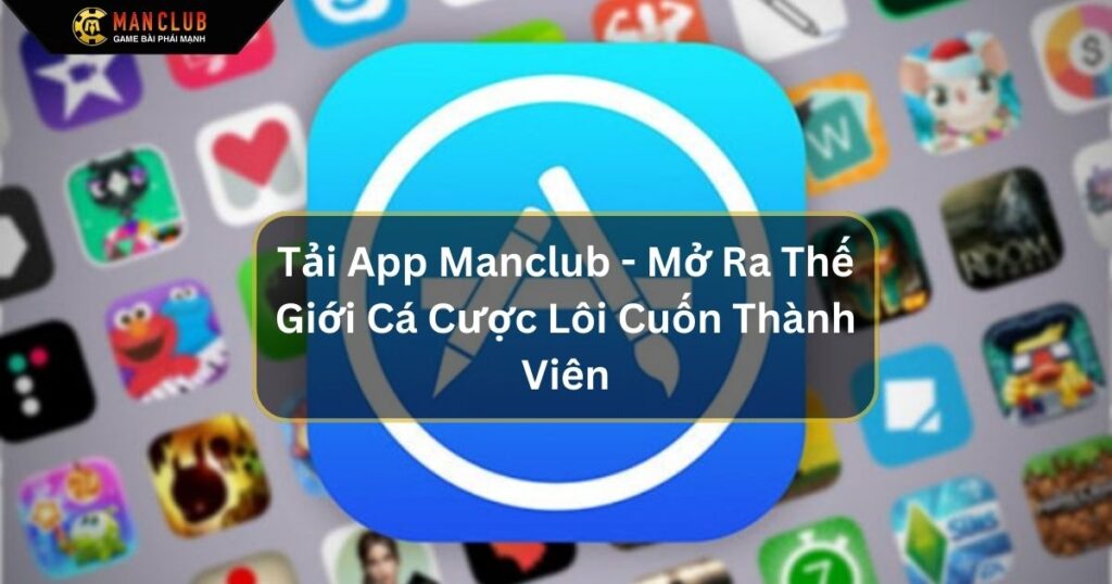 Tải app Manclub - Mở Ra Thế Giới Cá Cược Lôi Cuốn Thành Viên